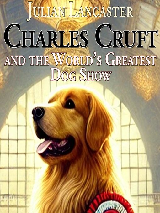 Title details for Charles Cruft and the World's Greatest Dog Show by Julian Lancaster - Wait list